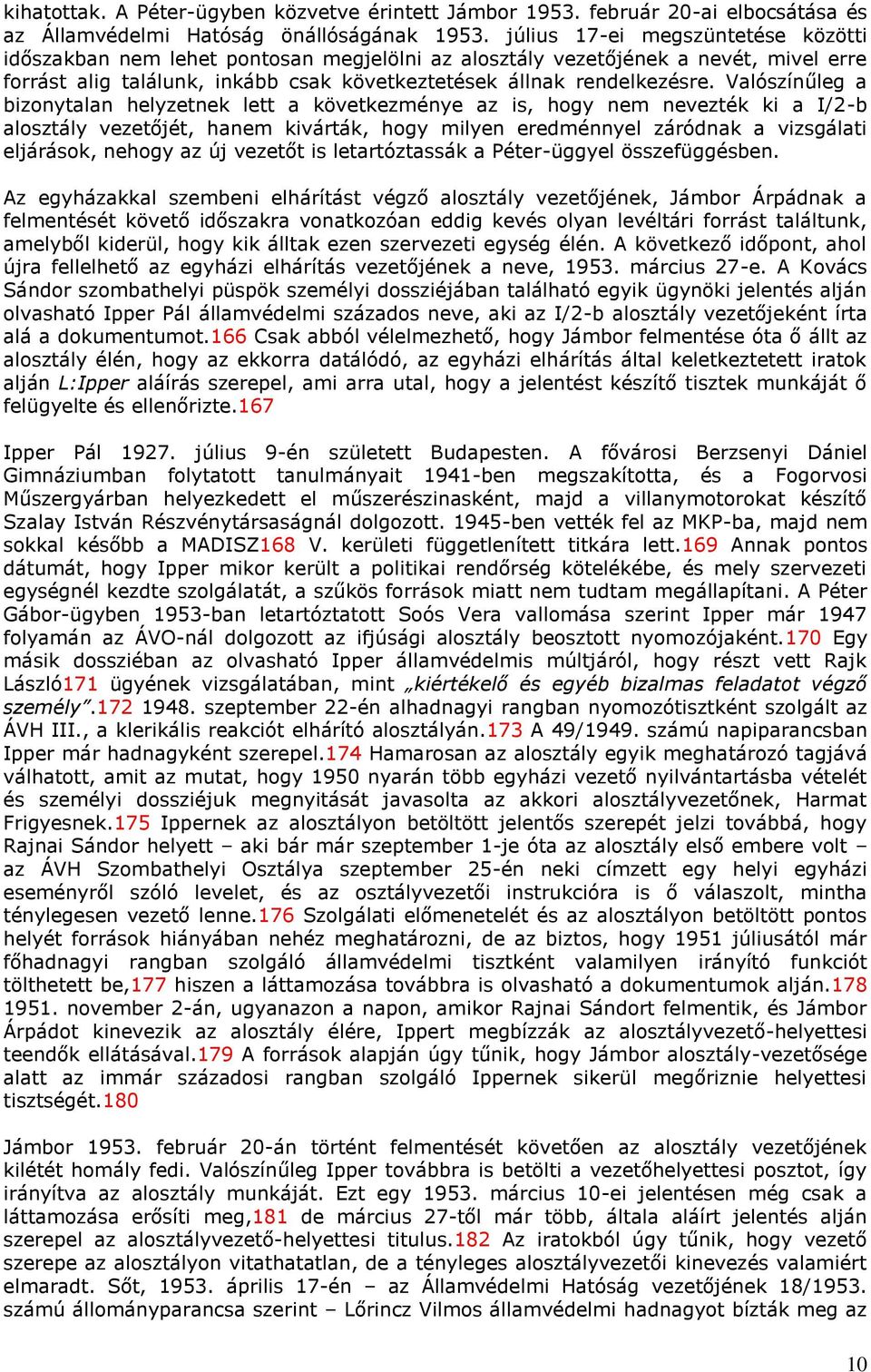 Valószínűleg a bizonytalan helyzetnek lett a következménye az is, hogy nem nevezték ki a I/2-b alosztály vezetőjét, hanem kivárták, hogy milyen eredménnyel záródnak a vizsgálati eljárások, nehogy az