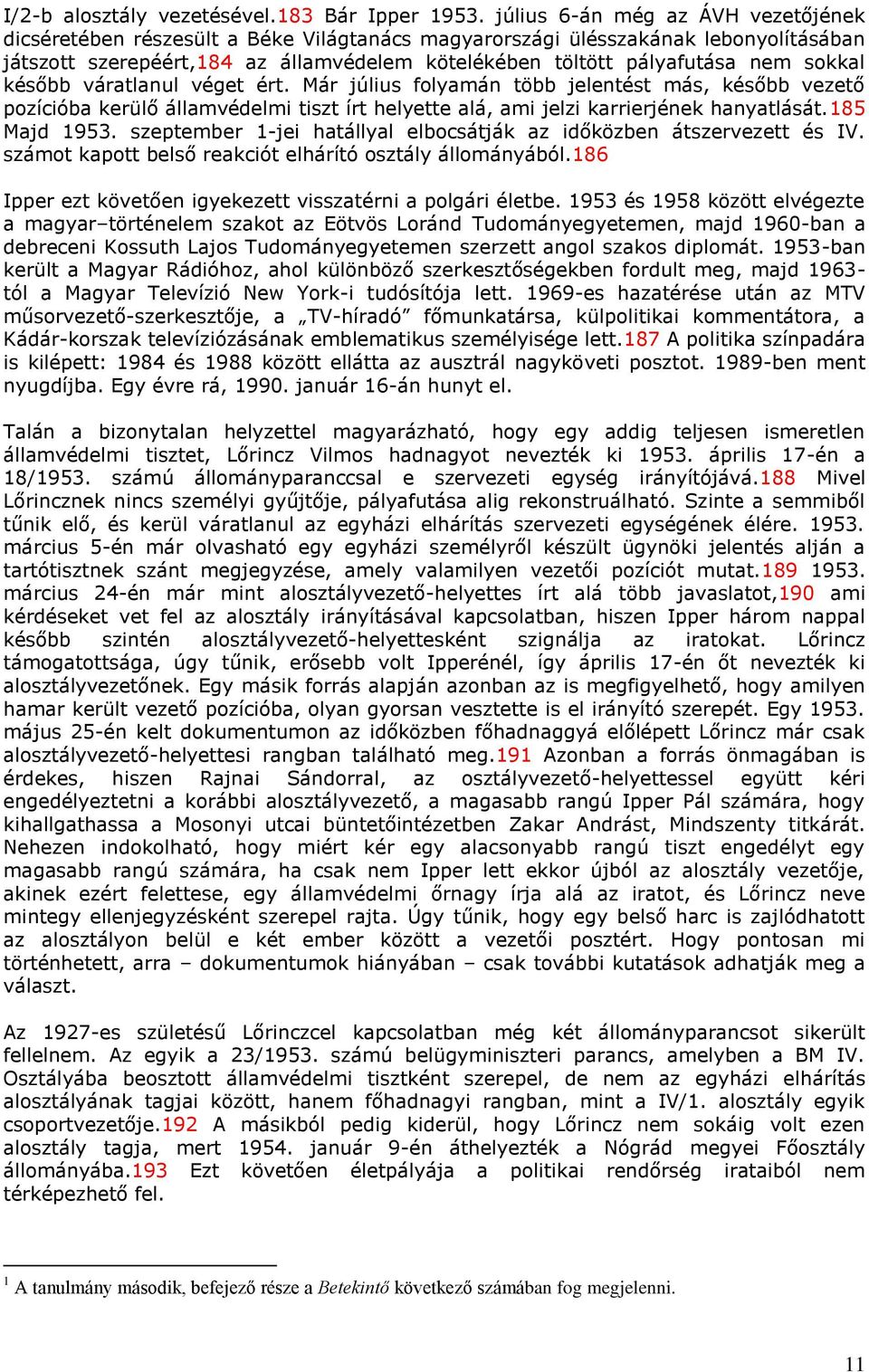 sokkal később váratlanul véget ért. Már július folyamán több jelentést más, később vezető pozícióba kerülő államvédelmi tiszt írt helyette alá, ami jelzi karrierjének hanyatlását.185 Majd 1953.