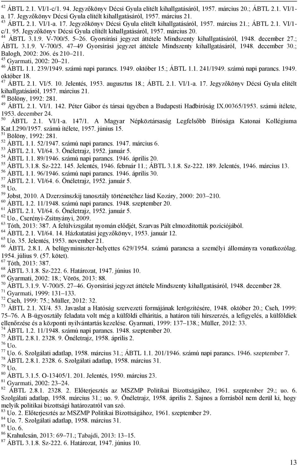 Gyorsírási jegyzet áttétele Mindszenty kihallgatásáról, 1948. december 27.; ÁBTL 3.1.9. V-700/5. 47 49 Gyorsírási jegyzet áttétele Mindszenty kihallgatásáról, 1948. december 30.; Balogh, 2002: 206.