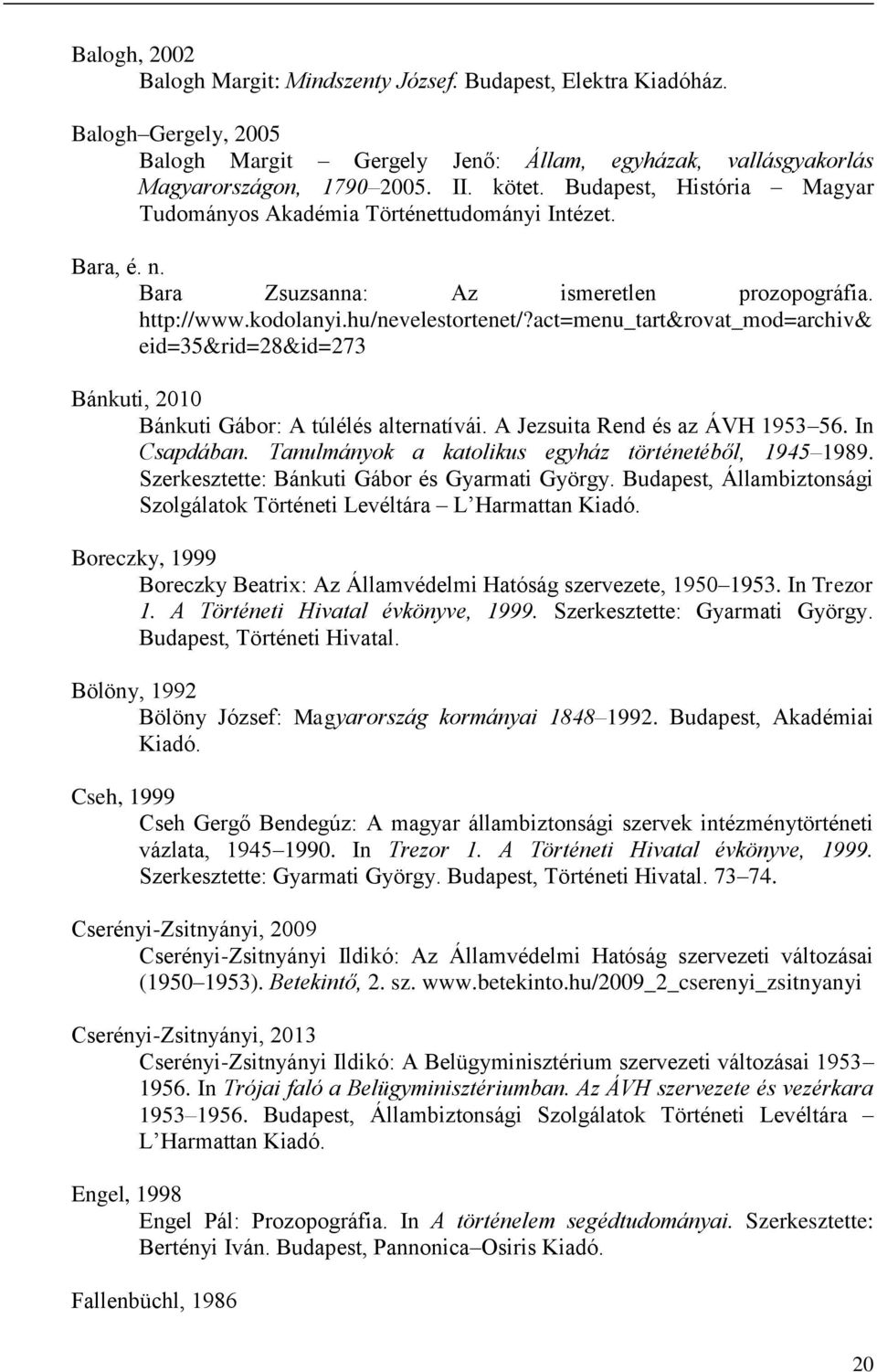 act=menu_tart&rovat_mod=archiv& eid=35&rid=28&id=273 Bánkuti, 2010 Bánkuti Gábor: A túlélés alternatívái. A Jezsuita Rend és az ÁVH 1953 56. In Csapdában.