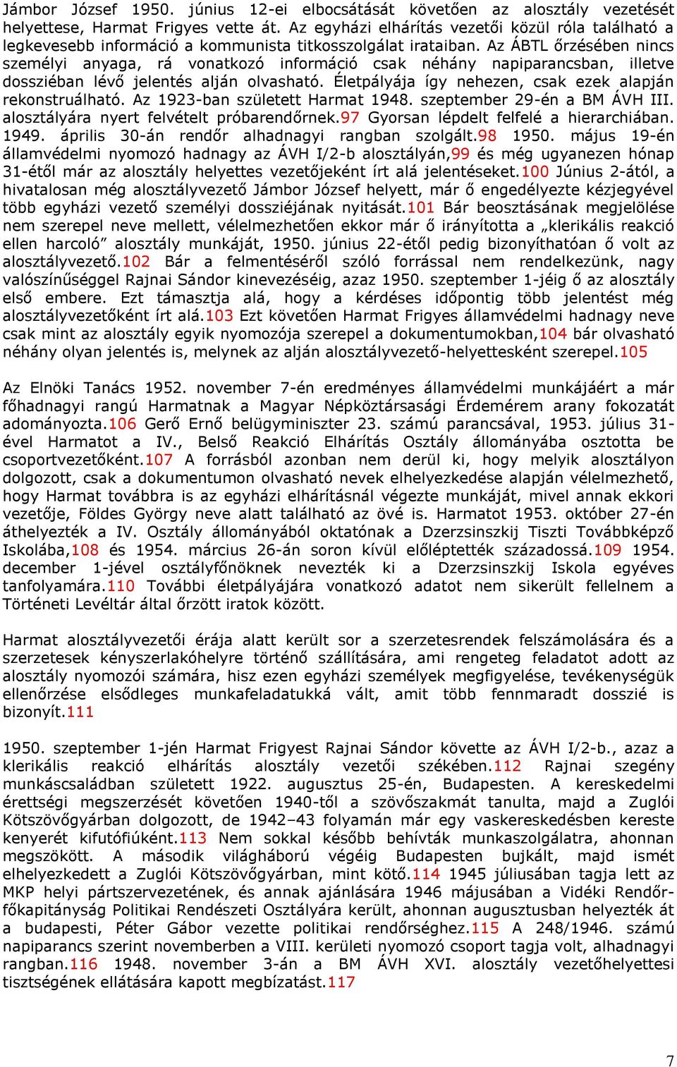 Az ÁBTL őrzésében nincs személyi anyaga, rá vonatkozó információ csak néhány napiparancsban, illetve dossziéban lévő jelentés alján olvasható.