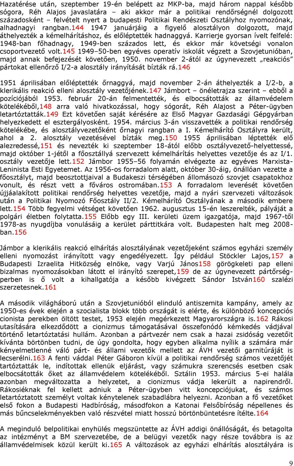 Karrierje gyorsan ívelt felfelé: 1948-ban főhadnagy, 1949-ben százados lett, és ekkor már követségi vonalon csoportvezető volt.