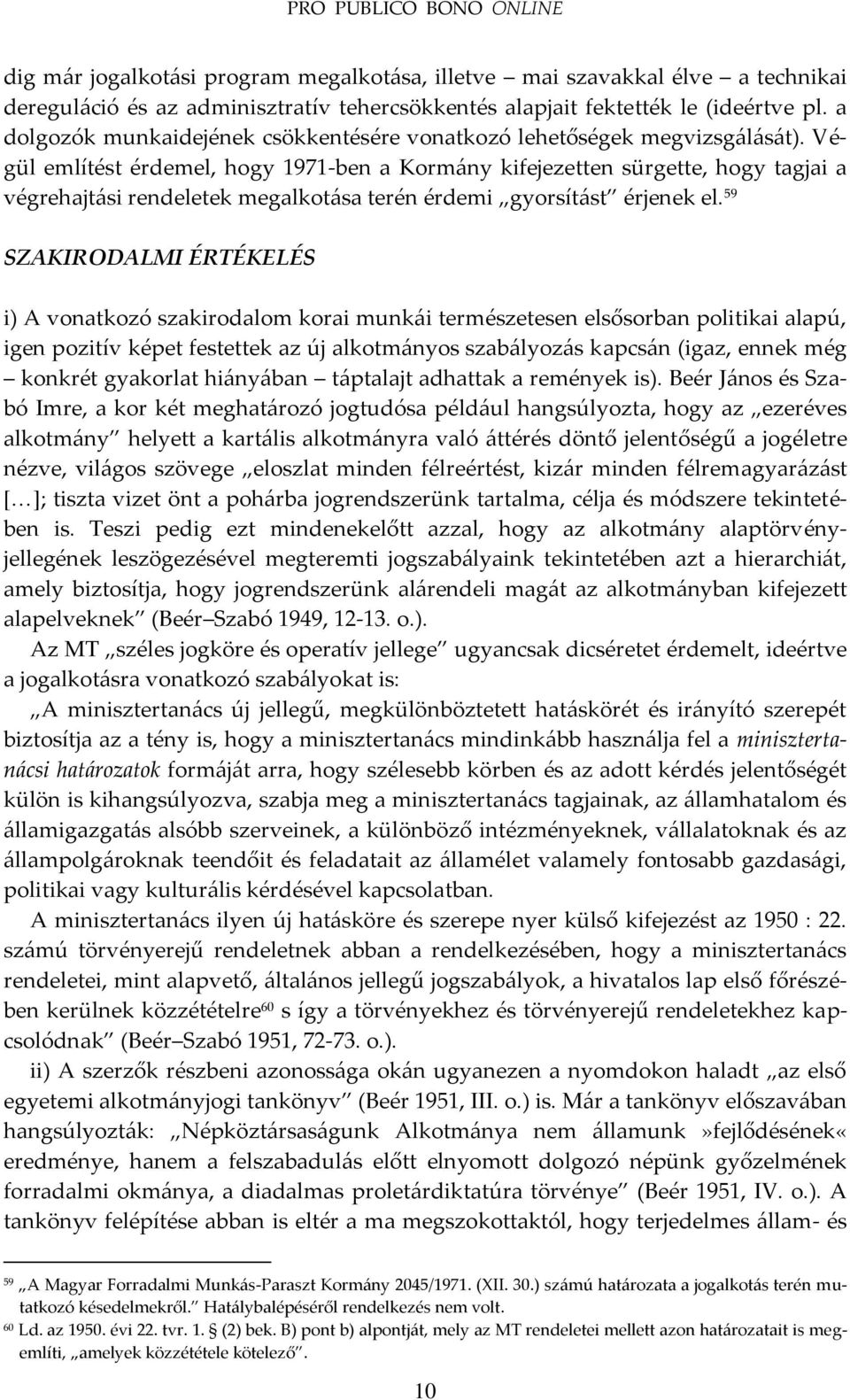 Végül említést érdemel, hogy 1971-ben a Korm{ny kifejezetten sürgette, hogy tagjai a végrehajt{si rendeletek megalkot{sa terén érdemi gyorsít{st érjenek el.