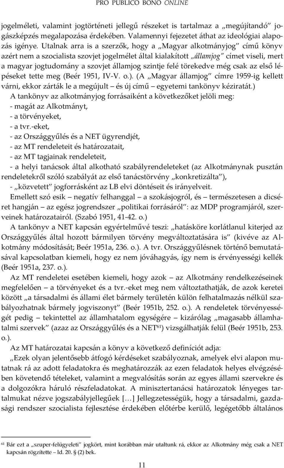 szintje felé törekedve még csak az első lépéseket tette meg (Beér 1951, IV-V. o.). (A Magyar {llamjog címre 1959-ig kellett v{rni, ekkor z{rt{k le a megújult és új című egyetemi tankönyv kézirat{t.