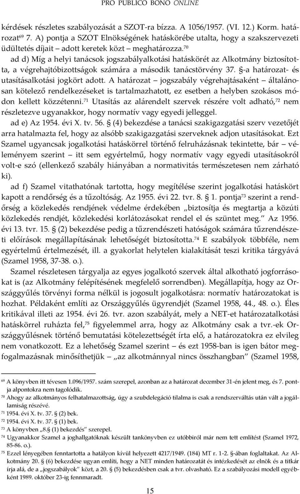 70 ad d) Míg a helyi tan{csok jogszab{lyalkot{si hat{skörét az Alkotm{ny biztosította, a végrehajtóbizotts{gok sz{m{ra a m{sodik tan{cstörvény 37. -a hat{rozat- és utasít{salkot{si jogkört adott.