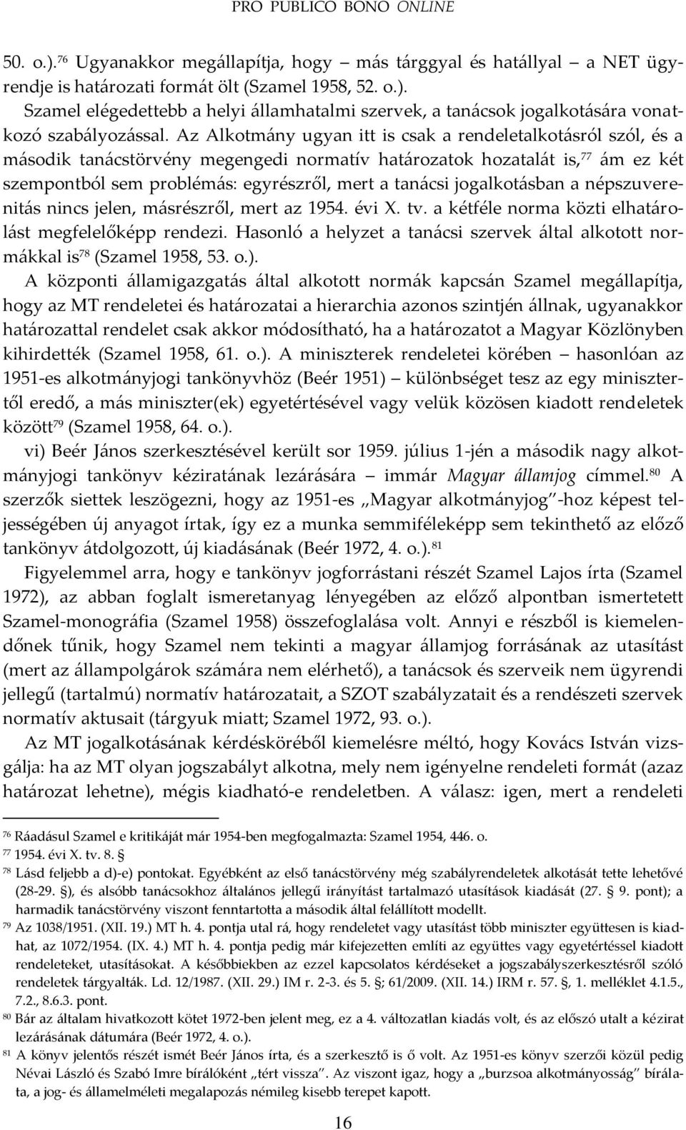 jogalkot{sban a népszuverenit{s nincs jelen, m{srészről, mert az 1954. évi X. tv. a kétféle norma közti elhat{rol{st megfelelőképp rendezi.