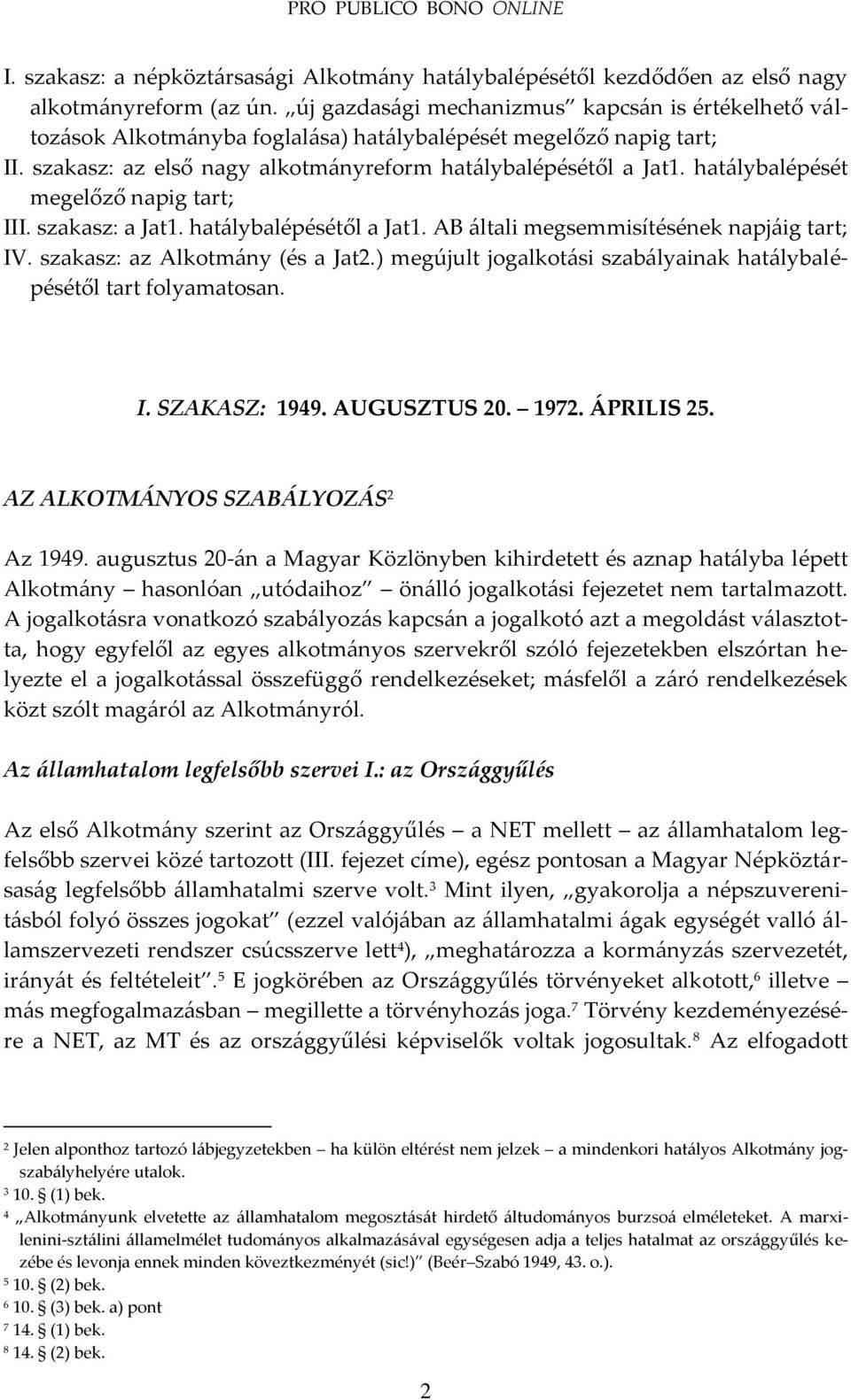 hat{lybalépését megelőző napig tart; III. szakasz: a Jat1. hat{lybalépésétől a Jat1. AB {ltali megsemmisítésének napj{ig tart; IV. szakasz: az Alkotm{ny (és a Jat2.