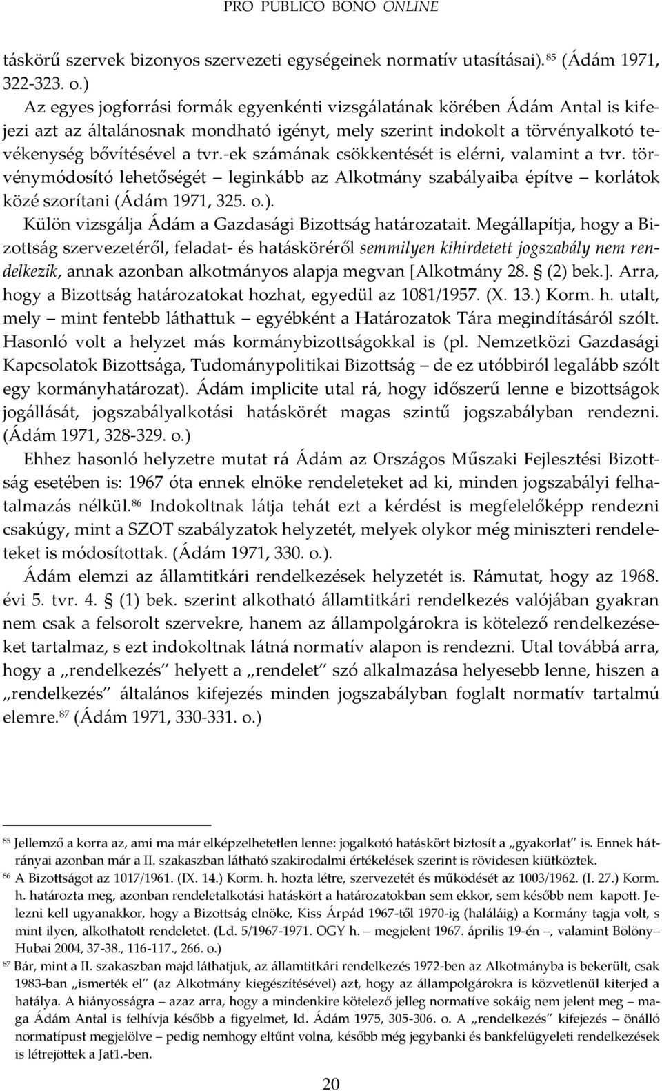 -ek sz{m{nak csökkentését is elérni, valamint a tvr. törvénymódosító lehetőségét legink{bb az Alkotm{ny szab{lyaiba építve korl{tok közé szorítani ([d{m 1971, 325. o.).