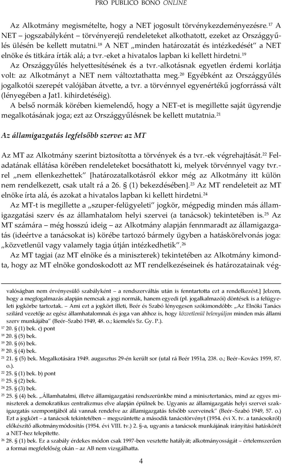 -alkot{snak egyetlen érdemi korl{tja volt: az Alkotm{nyt a NET nem v{ltoztathatta meg. 20 Egyébként az Orsz{ggyűlés jogalkotói szerepét valój{ban {tvette, a tvr.