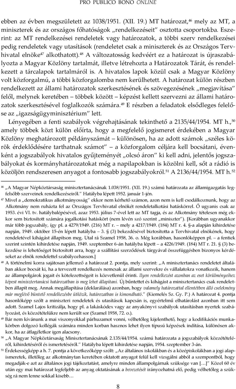 alkothatott). 48 A v{ltozatoss{g kedvéért ez a hat{rozat is újraszab{- lyozta a Magyar Közlöny tartalm{t, illetve létrehozta a Hat{rozatok T{r{t, és rendelkezett a t{rcalapok tartalm{ról is.