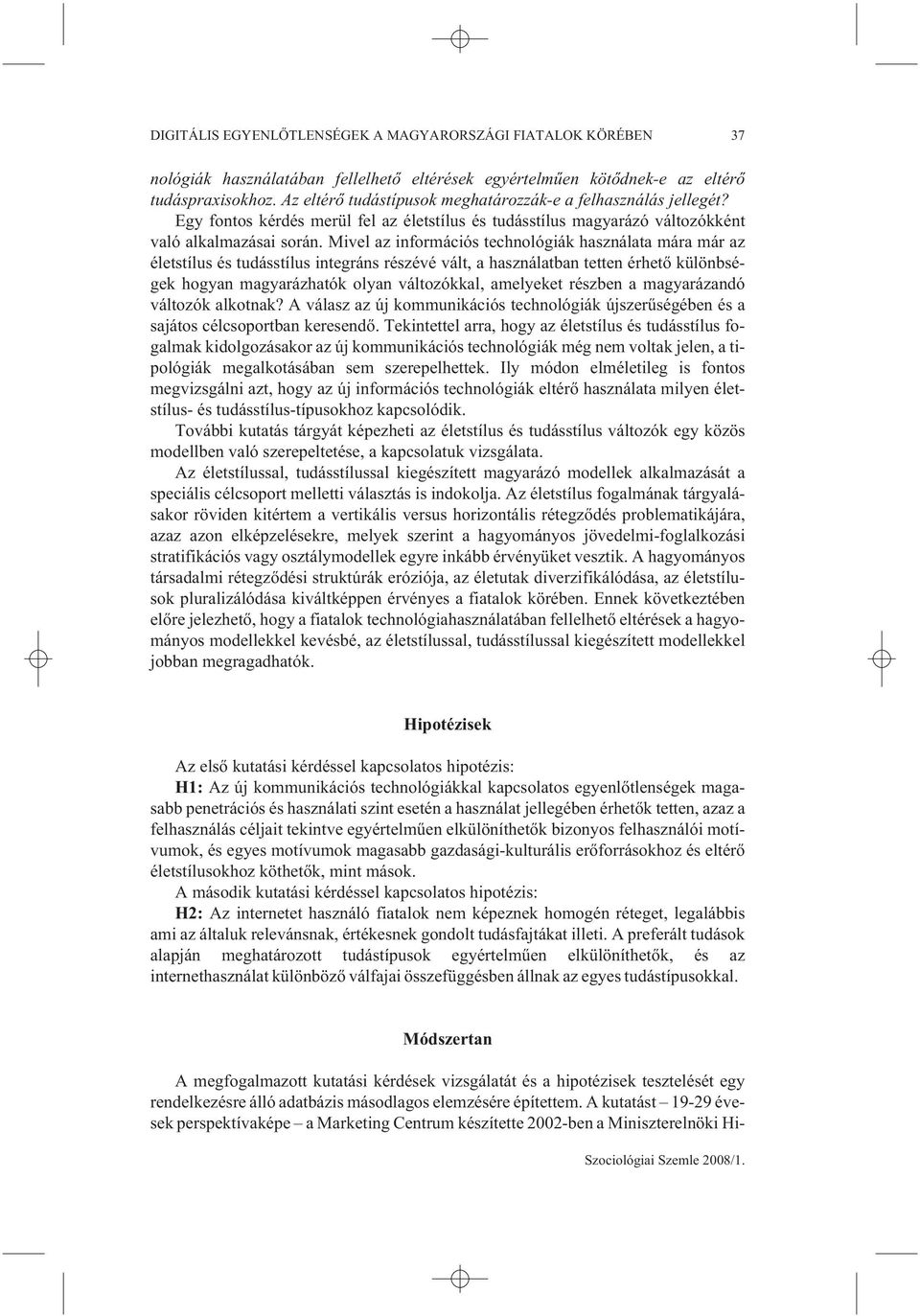 Mivel az információs technológiák használata mára már az életstílus és tudásstílus integráns részévé vált, a használatban tetten érhetõ különbségek hogyan magyarázhatók olyan változókkal, amelyeket