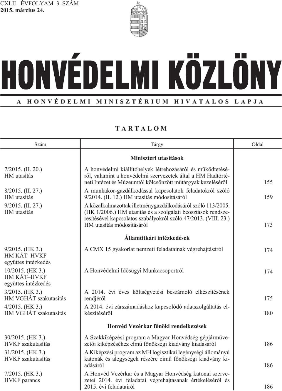 ) HM utasítás A honvédelmi kiállítóhelyek létrehozásáról és mûködtetésérõl, valamint a honvédelmi szervezetek által a HM Hadtörténeti Intézet és Múzeumtól kölcsönzött mûtárgyak kezelésérõl 155 A