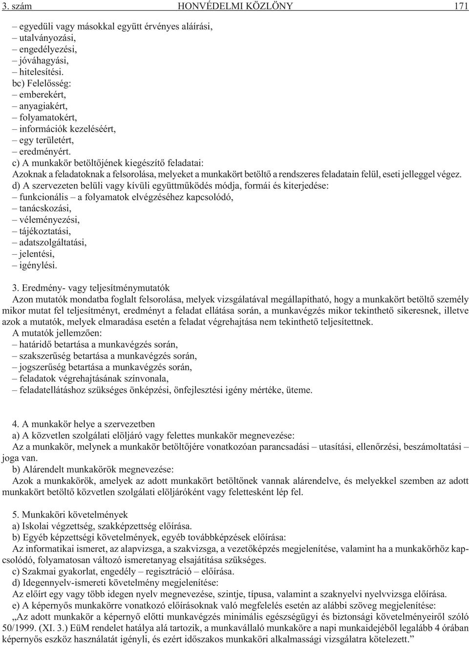 c) A munkakör betöltõjének kiegészítõ feladatai: Azoknak a feladatoknak a felsorolása, melyeket a munkakört betöltõ a rendszeres feladatain felül, eseti jelleggel végez.