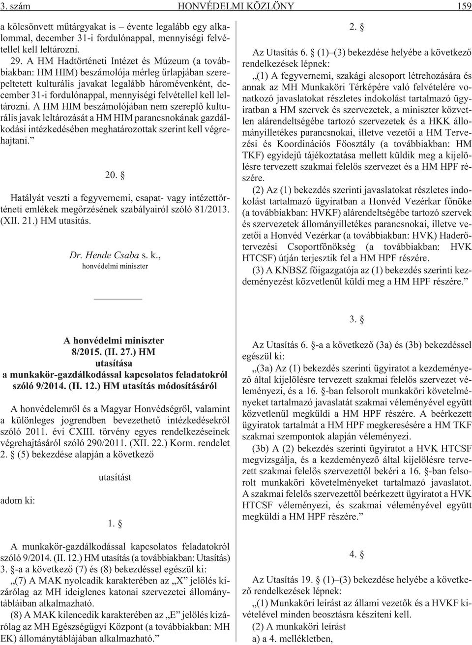 felvétellel kell leltározni. A HM HIM beszámolójában nem szereplõ kulturális javak leltározását a HM HIM parancsnokának gazdálkodási intézkedésében meghatározottak szerint kell végrehajtani. 20.