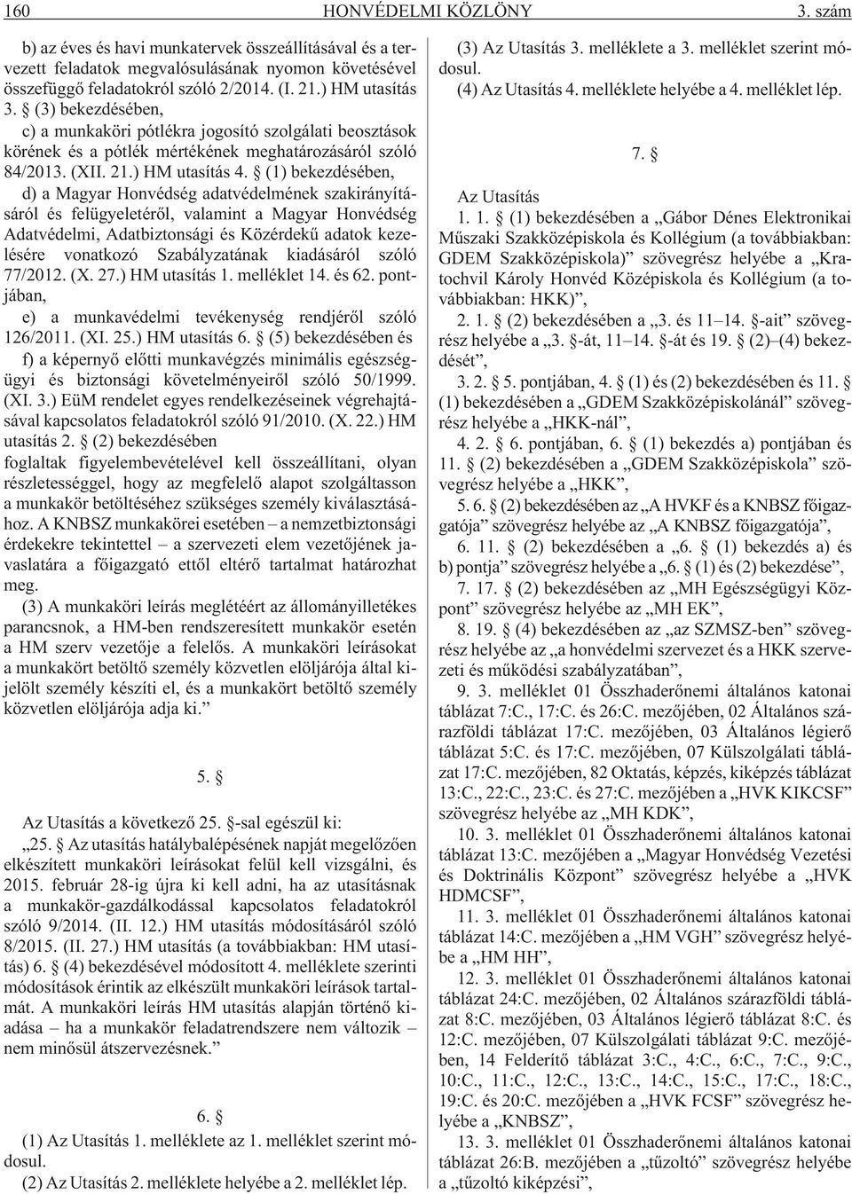 (1) bekezdésében, d) a Magyar Honvédség adatvédelmének szakirányításáról és felügyeletérõl, valamint a Magyar Honvédség Adatvédelmi, Adatbiztonsági és Közérdekû adatok kezelésére vonatkozó