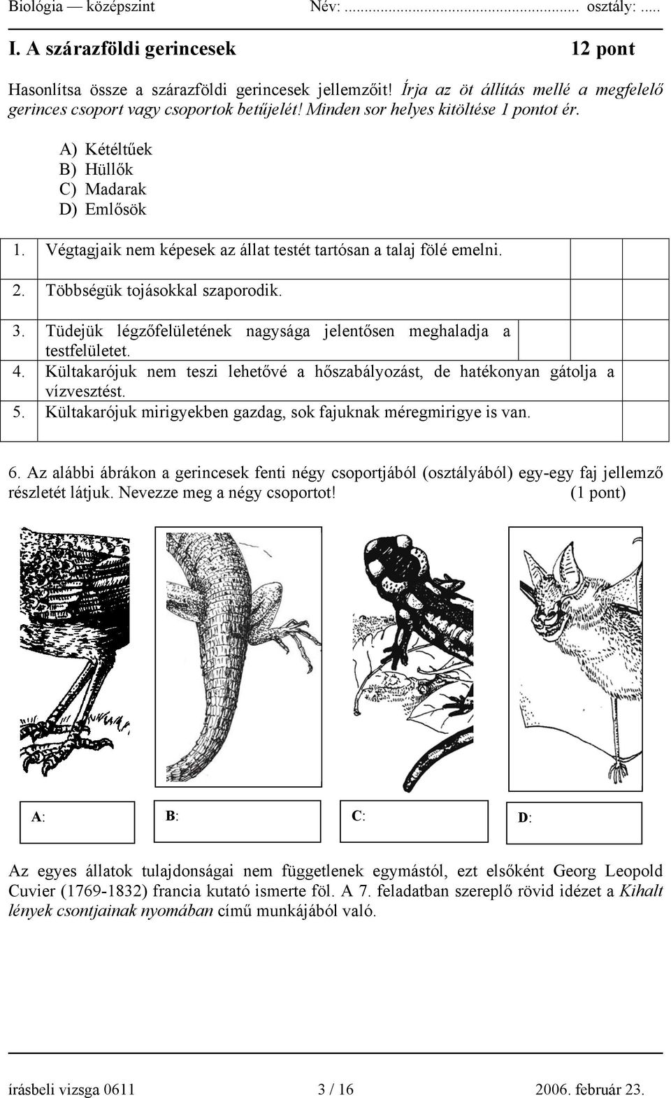 Tüdejük légzőfelületének nagysága jelentősen meghaladja a testfelületet. 4. Kültakarójuk nem teszi lehetővé a hőszabályozást, de hatékonyan gátolja a vízvesztést. 5.