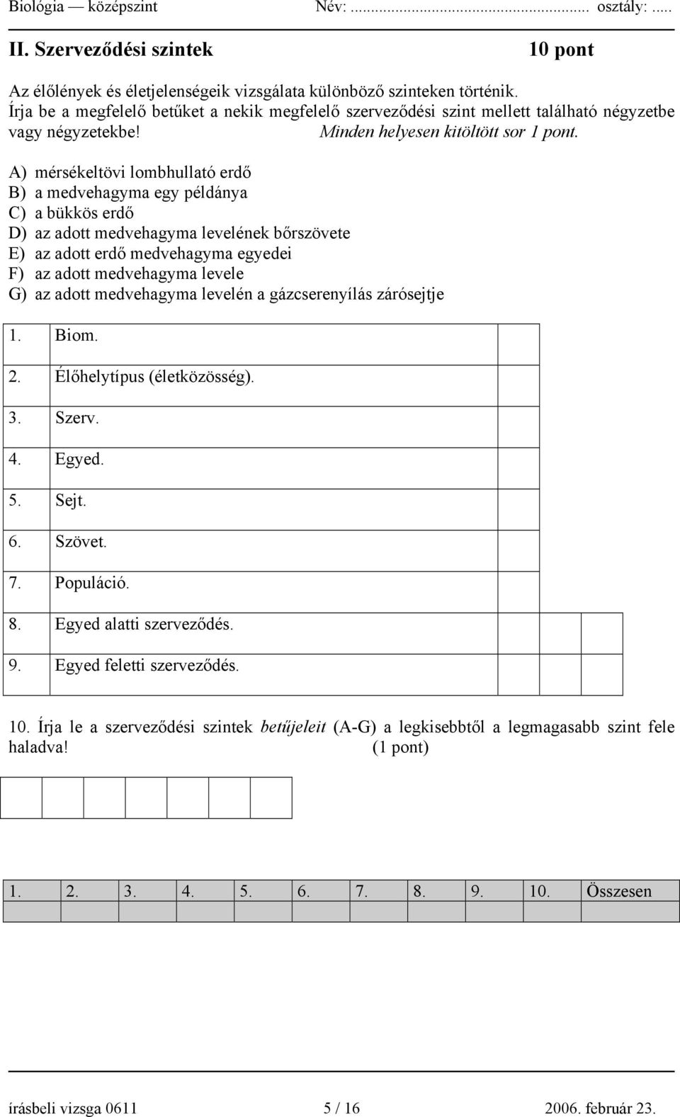 A) mérsékeltövi lombhullató erdő B) a medvehagyma egy példánya C) a bükkös erdő D) az adott medvehagyma levelének bőrszövete E) az adott erdő medvehagyma egyedei F) az adott medvehagyma levele G) az