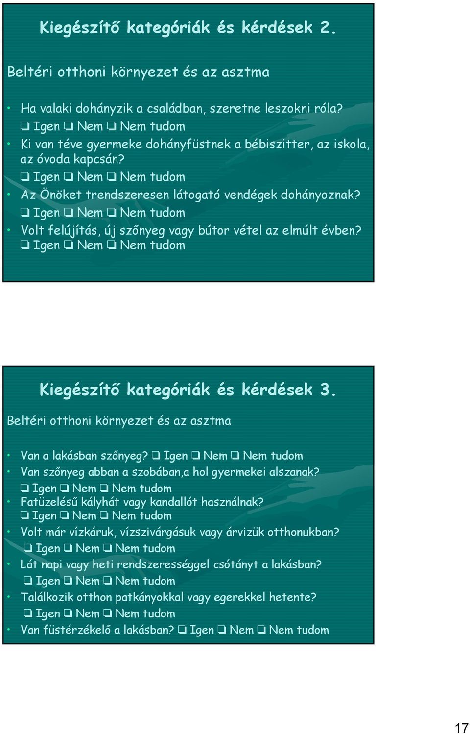 Igen Nem Nem tudom Volt felújítás, új szőnyeg vagy bútor vétel az elmúlt évben? Igen Nem Nem tudom Kiegészítő kategóriák és kérdések 3. Beltéri otthoni környezet és az asztma Van a lakásban szőnyeg?