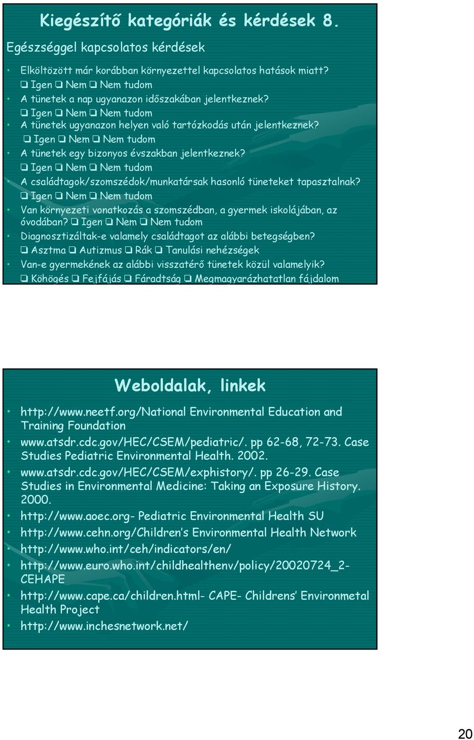 Van környezeti vonatkozás a szomszédban, a gyermek iskolájában, az óvodában? Diagnosztizáltak-e valamely családtagot az alábbi betegségben?