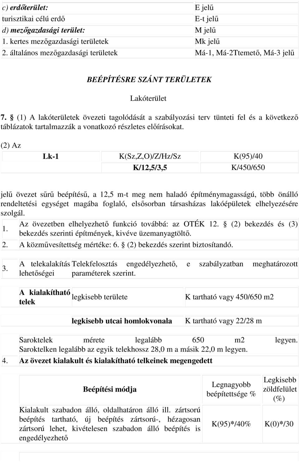 (1) A lakóterületek övezeti tagolódását a szabályozási terv tünteti fel és a következı táblázatok tartalmazzák a vonatkozó részletes elıírásokat.