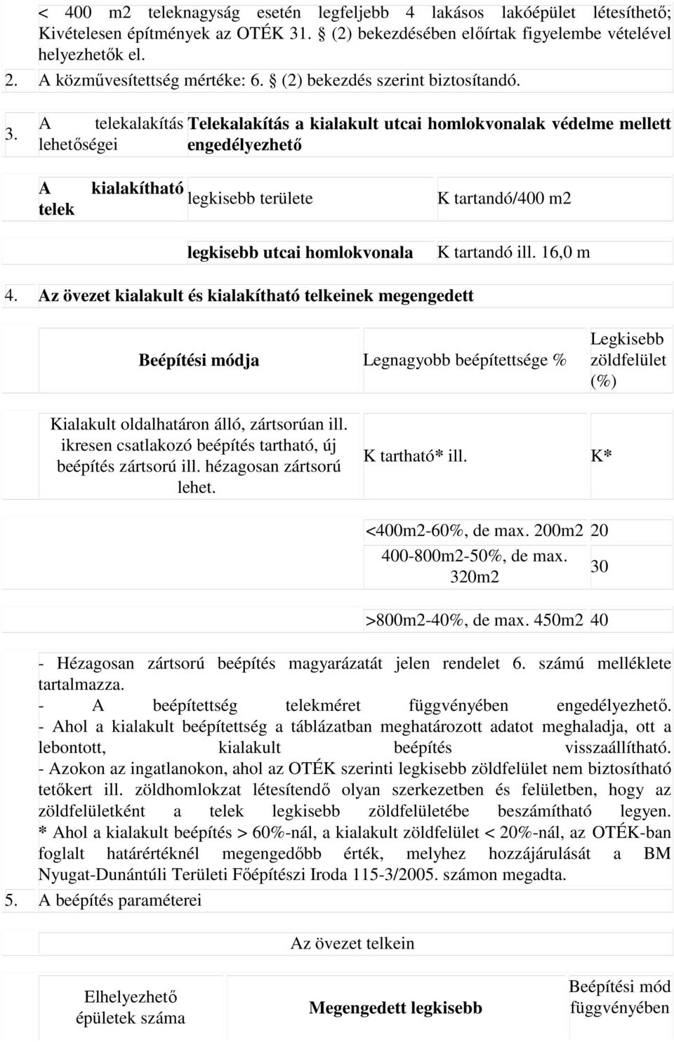 A telekalakítás Telekalakítás a kialakult utcai homlokvonalak védelme mellett lehetıségei engedélyezhetı A telek kialakítható legkisebb területe legkisebb utcai homlokvonala K tartandó/400 m2 K