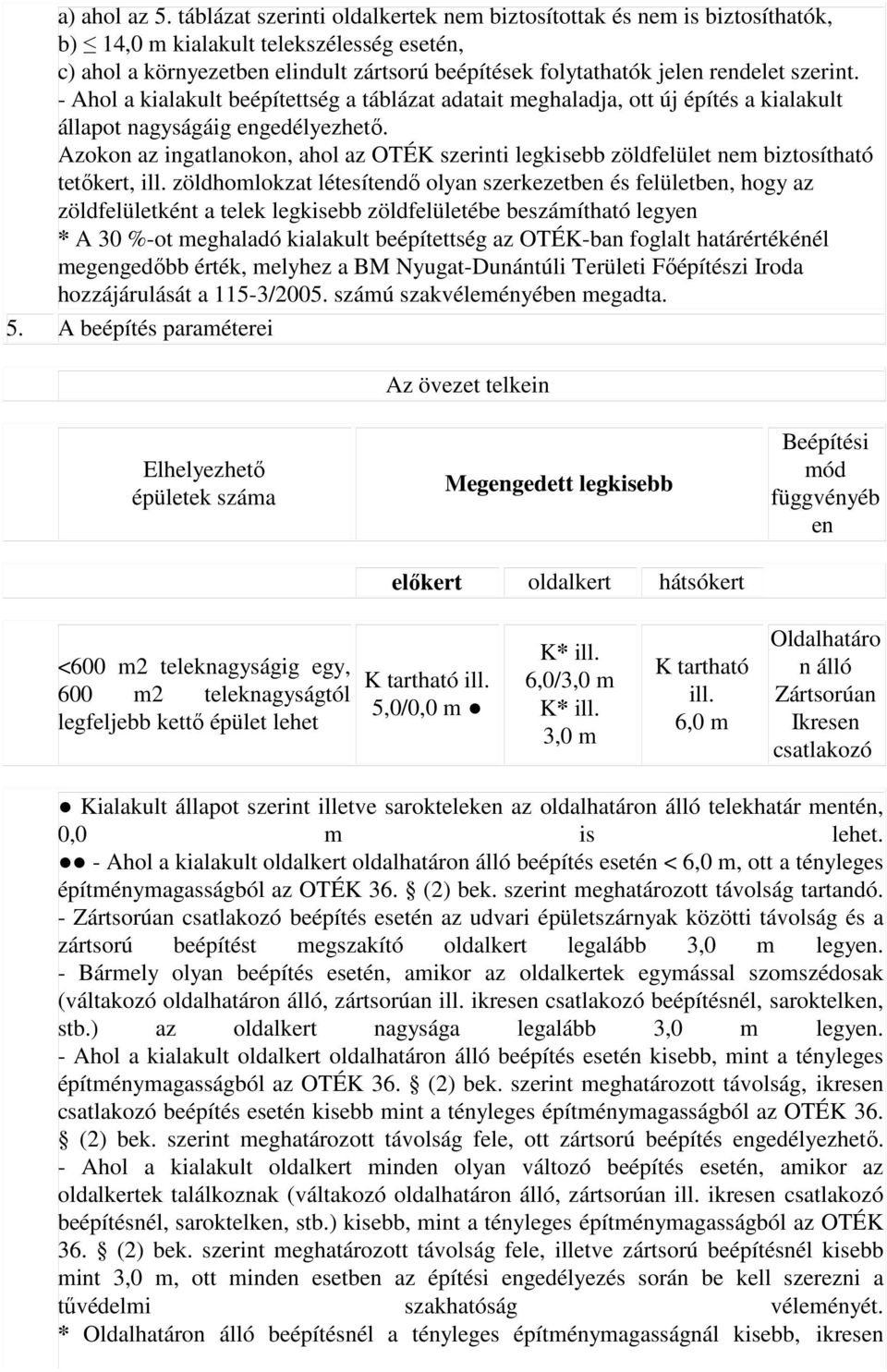 szerint. - Ahol a kialakult beépítettség a táblázat adatait meghaladja, ott új építés a kialakult állapot nagyságáig engedélyezhetı.