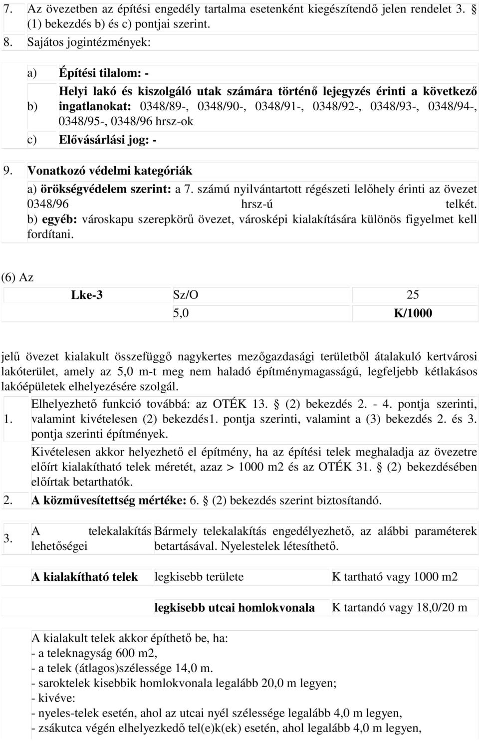 0348/95-, 0348/96 hrsz-ok c) Elıvásárlási jog: - 9. Vonatkozó védelmi kategóriák a) örökségvédelem szerint: a 7. számú nyilvántartott régészeti lelıhely érinti az övezet 0348/96 hrsz-ú telkét.