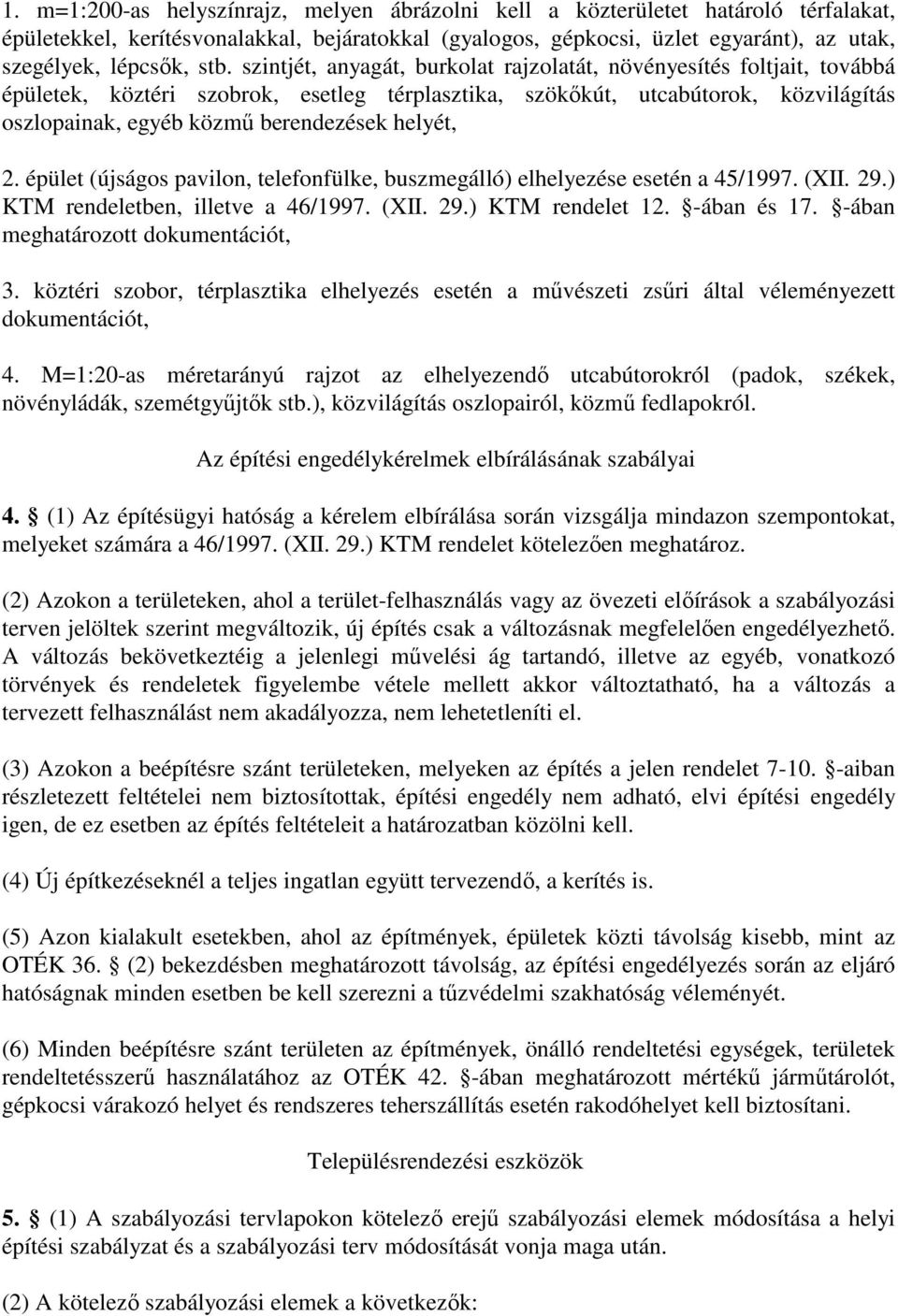 helyét, 2. épület (újságos pavilon, telefonfülke, buszmegálló) elhelyezése esetén a 45/1997. (XII. 29.) KTM rendeletben, illetve a 46/1997. (XII. 29.) KTM rendelet 12. -ában és 17.