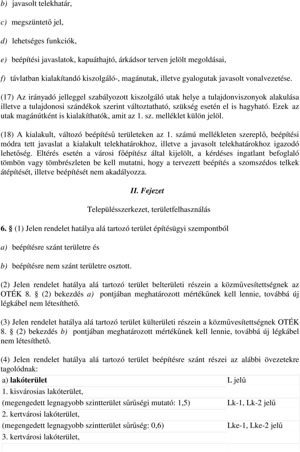 (17) Az irányadó jelleggel szabályozott kiszolgáló utak helye a tulajdonviszonyok alakulása illetve a tulajdonosi szándékok szerint változtatható, szükség esetén el is hagyható.