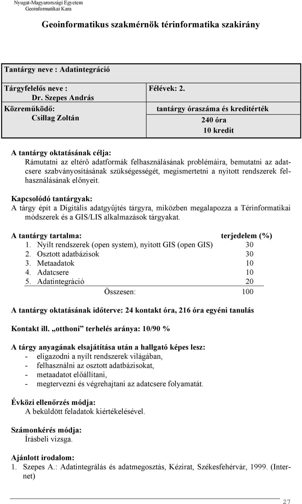 tantárgy óraszáma és kreditérték 240 óra 10 kredit A tantárgy oktatásának célja: Rámutatni az eltérő adatformák felhasználásának problémáira, bemutatni az adatcsere szabványosításának szükségességét,