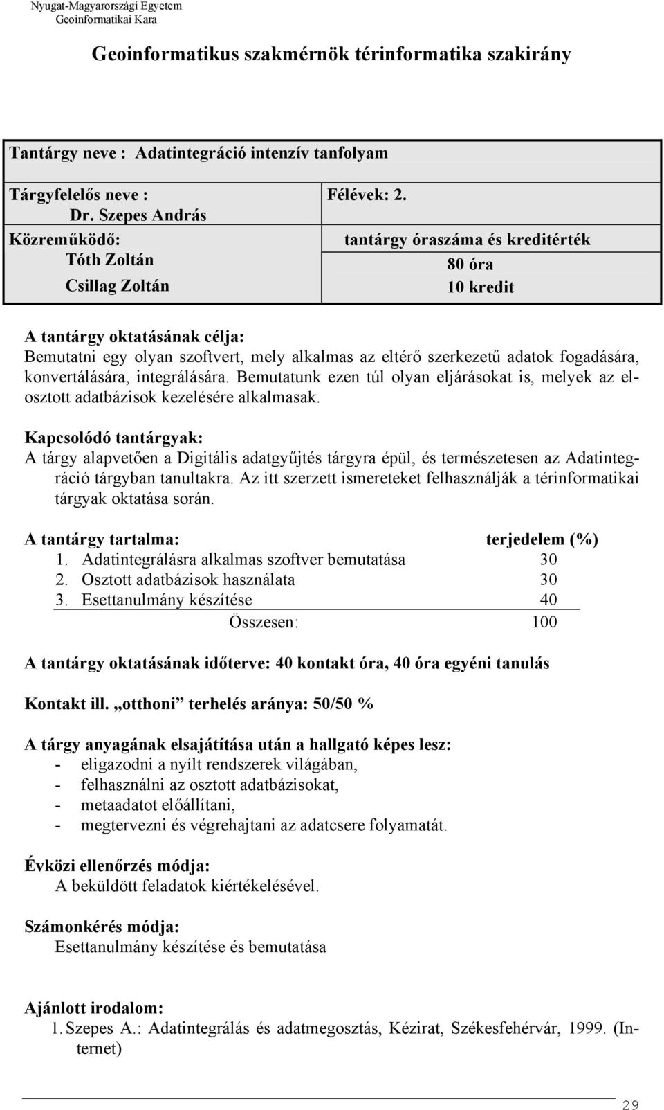 tantárgy óraszáma és kreditérték 80 óra 10 kredit A tantárgy oktatásának célja: Bemutatni egy olyan szoftvert, mely alkalmas az eltérő szerkezetű adatok fogadására, konvertálására, integrálására.