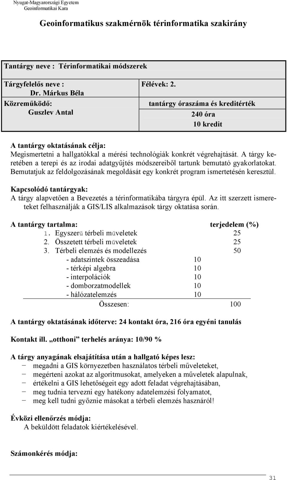 tantárgy óraszáma és kreditérték 240 óra 10 kredit A tantárgy oktatásának célja: Megismertetni a hallgatókkal a mérési technológiák konkrét végrehajtását.