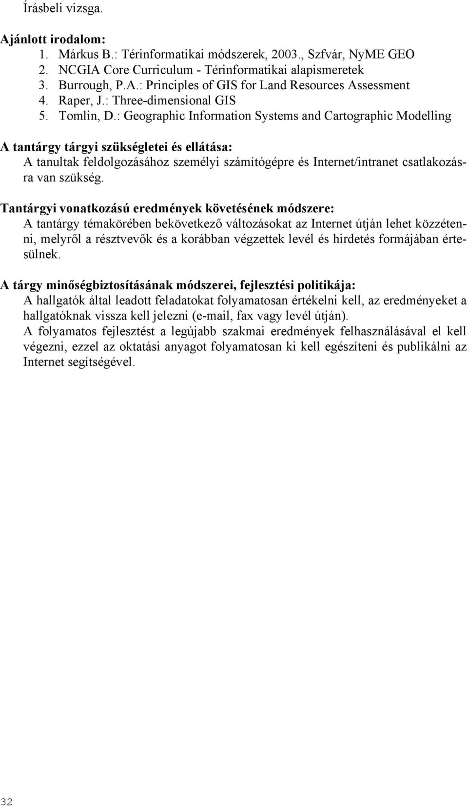 : Geographic Information Systems and Cartographic Modelling A tantárgy tárgyi szükségletei és ellátása: A tanultak feldolgozásához személyi számítógépre és Internet/intranet csatlakozásra van szükség.