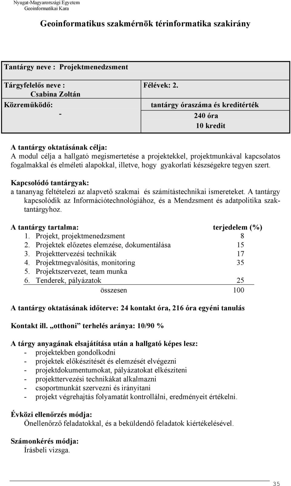 fogalmakkal és elméleti alapokkal, illetve, hogy gyakorlati készségekre tegyen szert. Kapcsolódó tantárgyak: a tananyag feltételezi az alapvető szakmai és számítástechnikai ismereteket.