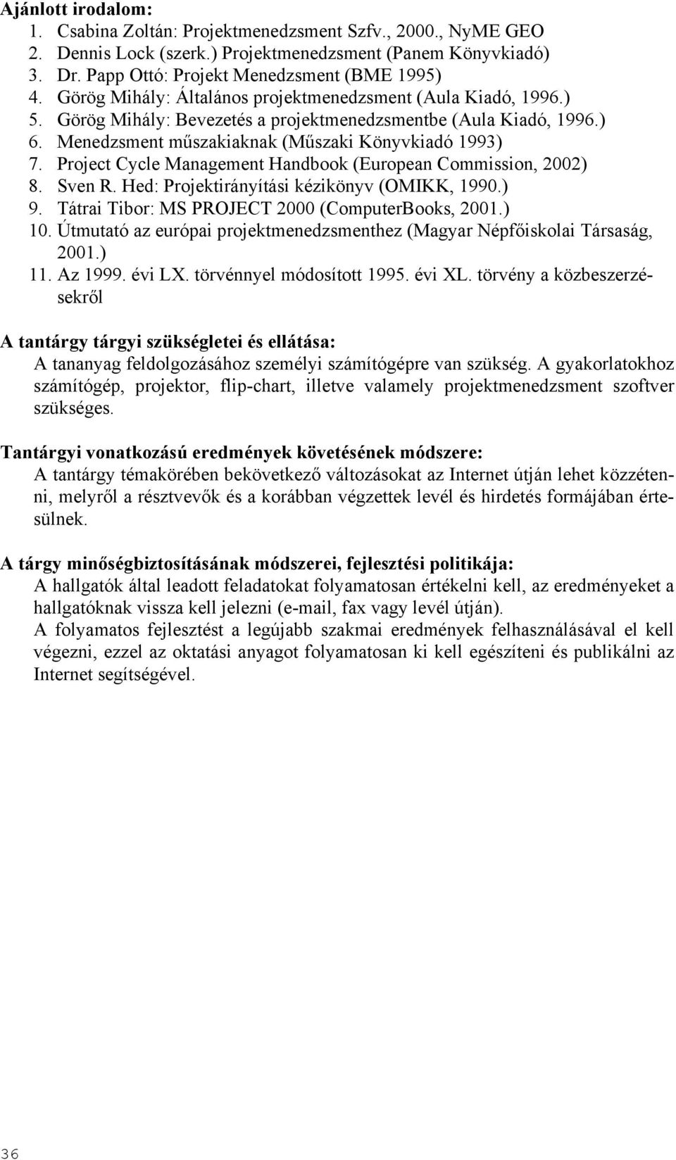 Project Cycle Management Handbook (European Commission, 2002) 8. Sven R. Hed: Projektirányítási kézikönyv (OMIKK, 1990.) 9. Tátrai Tibor: MS PROJECT 2000 (ComputerBooks, 2001.) 10.