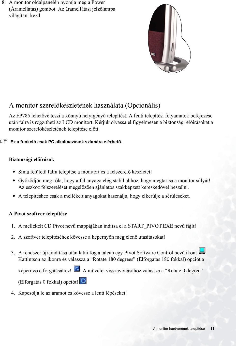 Kérjük olvassa el figyelmesen a biztonsági előírásokat a monitor szerelőkészletének telepítése előtt! Ez a funkció csak PC alkalmazások számára elérhető.