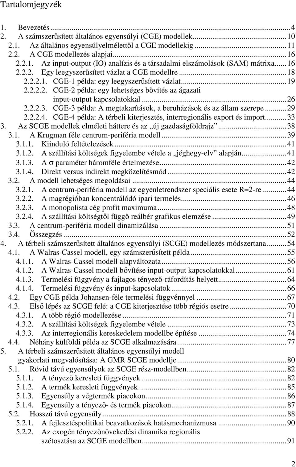 CGE-3 példa: A egakaríások, a beruházások és az álla szerepe...29 2.2.2.4. CGE-4 példa: A érbeli kierjeszés, inerregionális expor és ipor...33 3.