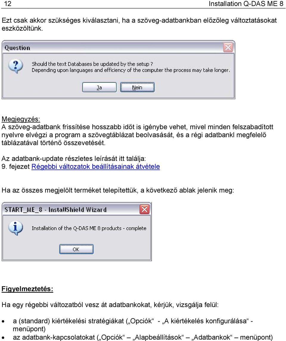 táblázatával történő összevetését. Az adatbank-update részletes leírását itt találja: 9.