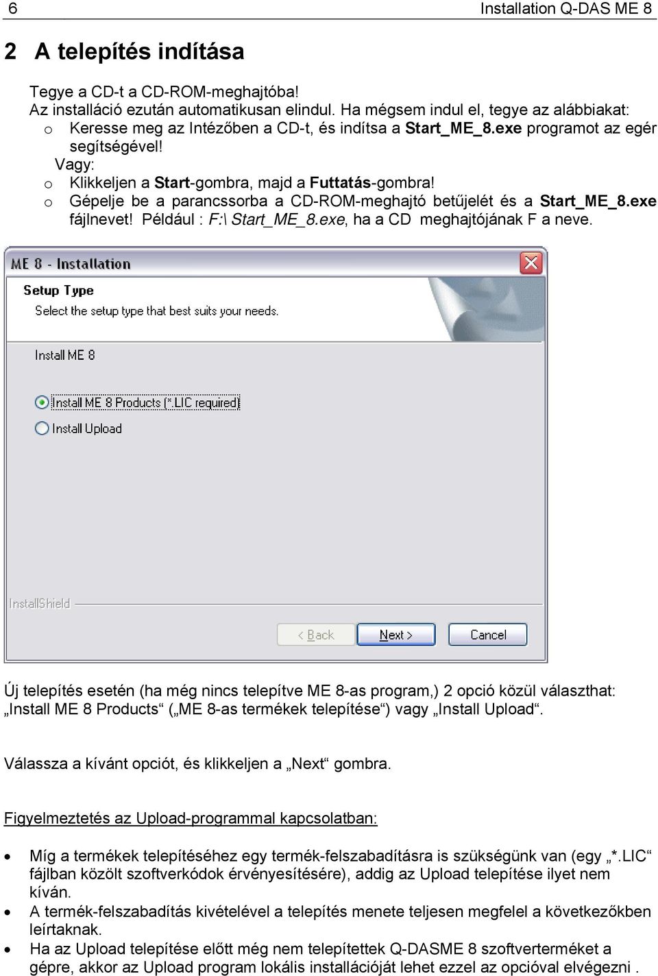 o Gépelje be a parancssorba a CD-ROM-meghajtó betűjelét és a Start_ME_8.exe fájlnevet! Például : F:\ Start_ME_8.exe, ha a CD meghajtójának F a neve.