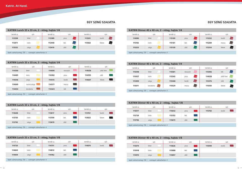 lapok /csomag: 250 csomagok /karton: 4 KATRIN Lunch 33 x 33 cm, 3 - réteg, hajtás 1/4 114300 fehér 114690 rózsaszín 114638 zöld/ lime 114485 krém 114362 piros 114393 zöld 114546 sárga 114515 bordó
