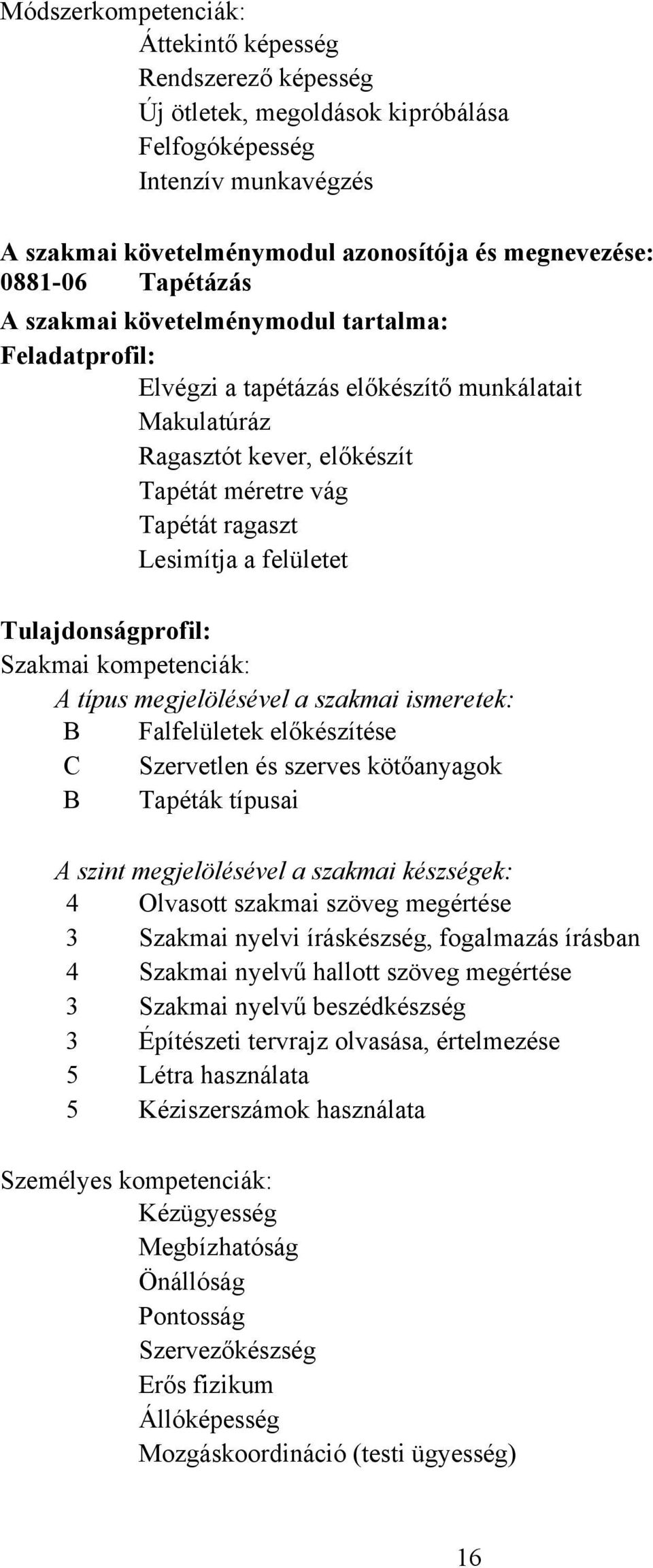 felületet Tulajdonságprofil: Szakmai kompetenciák: A típus megjelölésével a szakmai ismeretek: B Falfelületek előkészítése C Szervetlen és szerves kötőanyagok B Tapéták típusai A szint megjelölésével