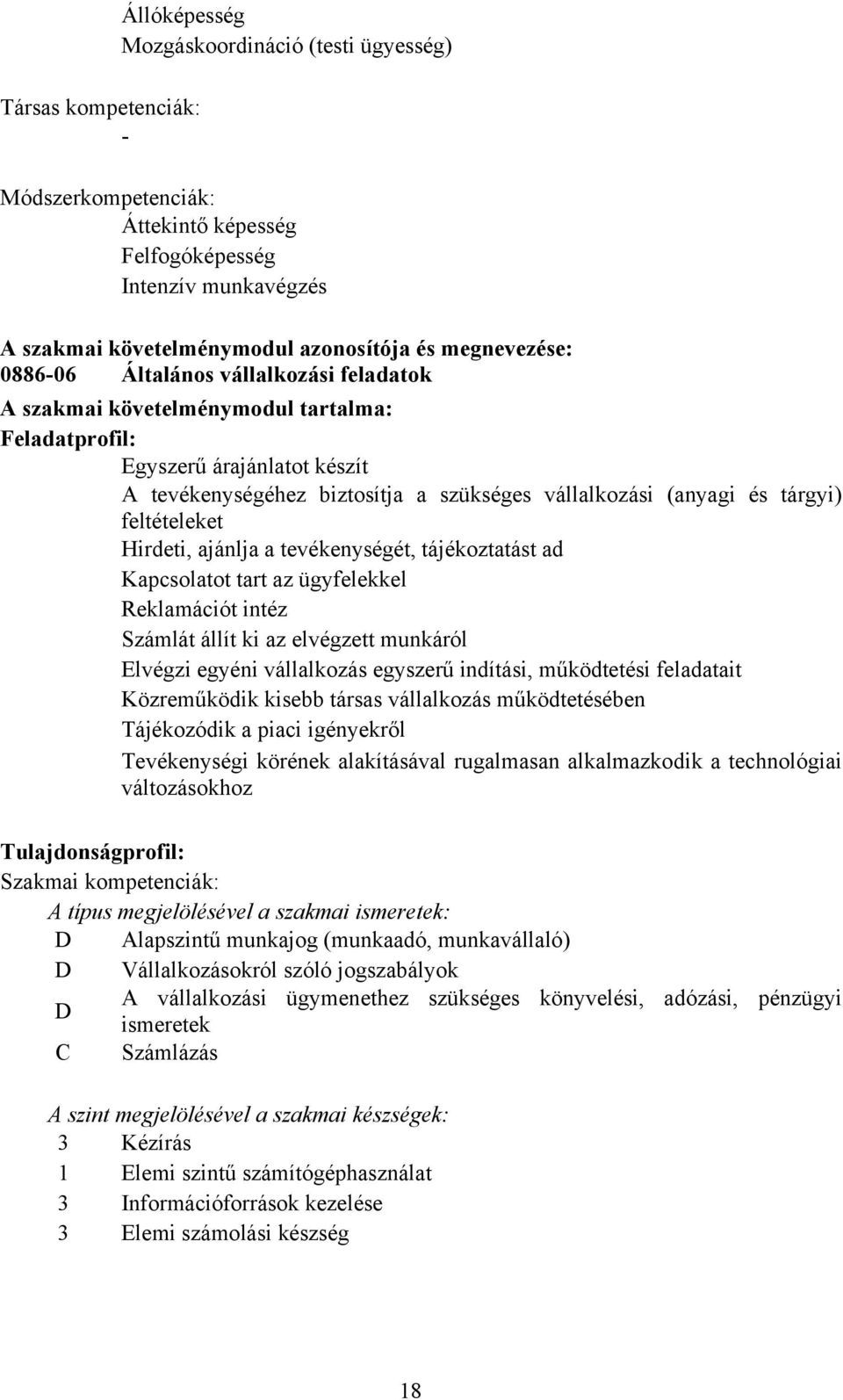 tárgyi) feltételeket Hirdeti, ajánlja a tevékenységét, tájékoztatást ad Kapcsolatot tart az ügyfelekkel Reklamációt intéz Számlát állít ki az elvégzett munkáról Elvégzi egyéni vállalkozás egyszerű