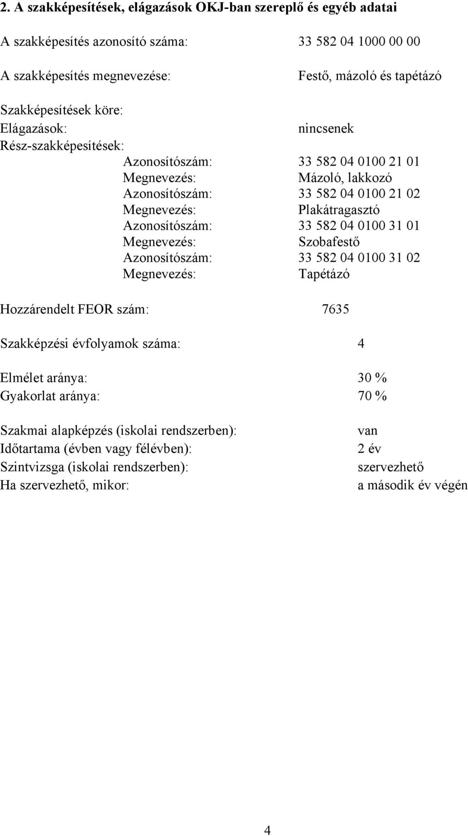 Azonosítószám: 33 582 04 0100 31 01 Megnevezés: Szobafestő Azonosítószám: 33 582 04 0100 31 02 Megnevezés: Tapétázó Hozzárendelt FEOR szám: 7635 Szakképzési évfolyamok száma: 4 Elmélet