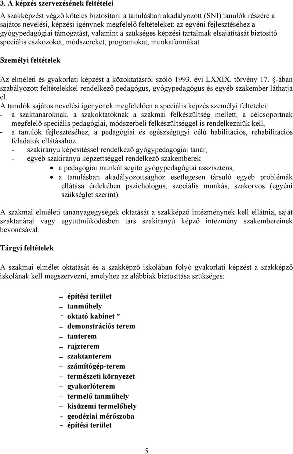 elméleti és gyakorlati képzést a közoktatásról szóló 1993. évi LXXIX. törvény 17. -ában szabályozott feltételekkel rendelkező pedagógus, gyógypedagógus és egyéb szakember láthatja el.