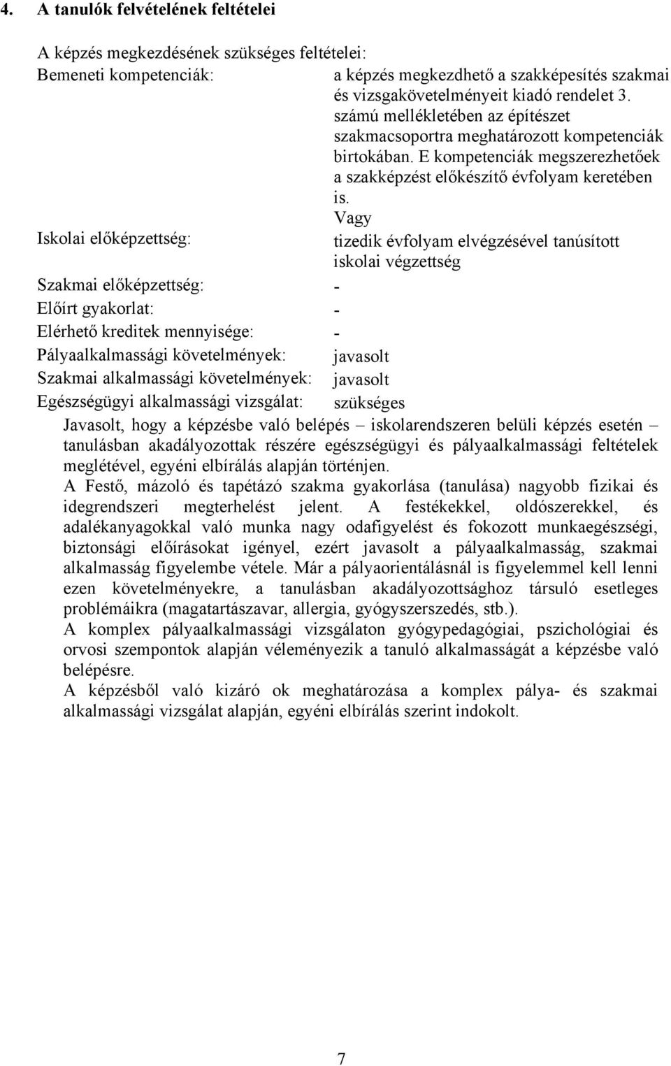 Vagy Iskolai előképzettség: tizedik évfolyam elvégzésével tanúsított iskolai végzettség Szakmai előképzettség: - Előírt gyakorlat: - Elérhető kreditek mennyisége: - Pályaalkalmassági követelmények: