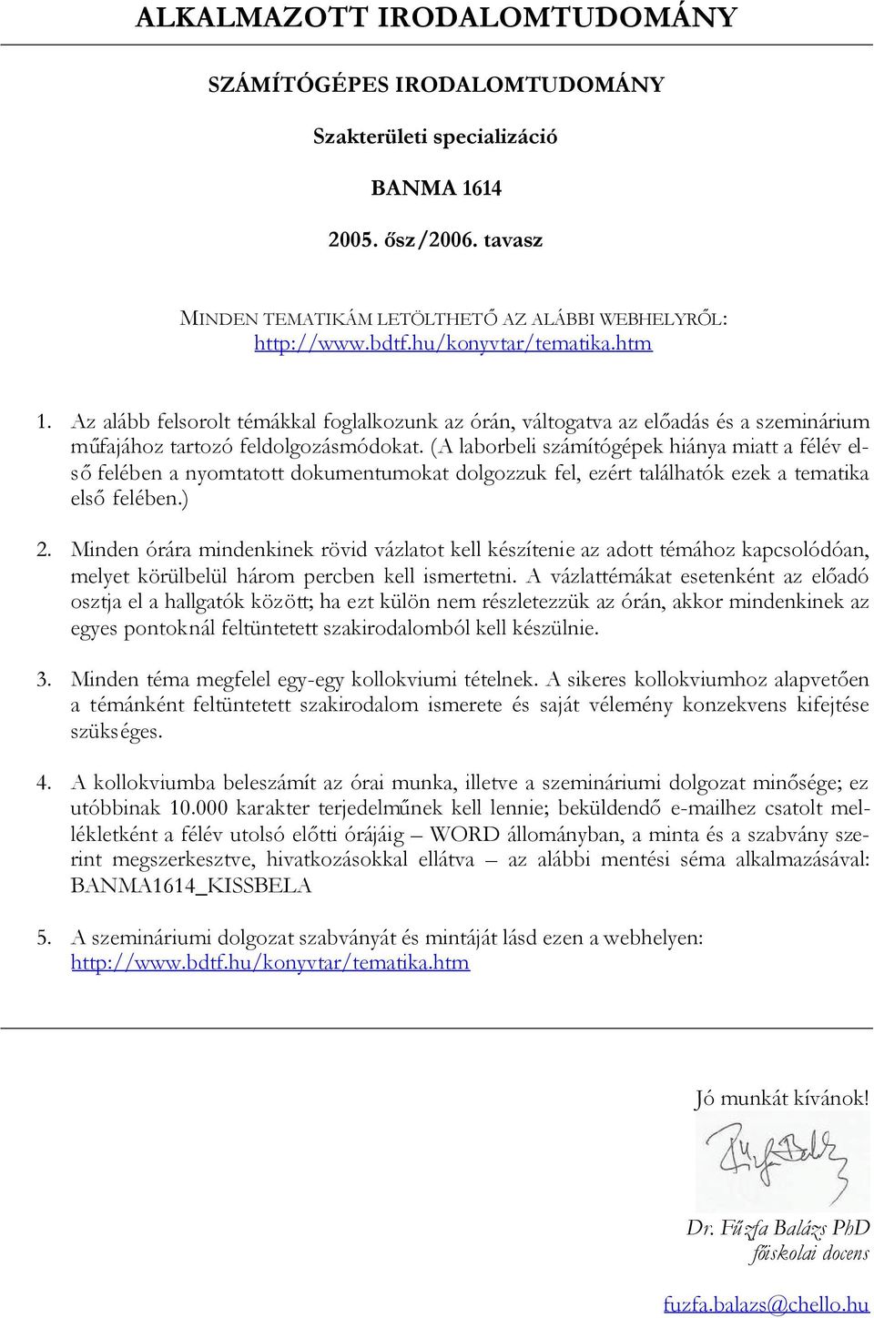 (A laborbeli számítógépek hiánya miatt a félév elsőfelében a nyomtatott dokumentumokat dolgozzuk fel, ezért találhatók ezek a tematika elsőfelében.) 2.