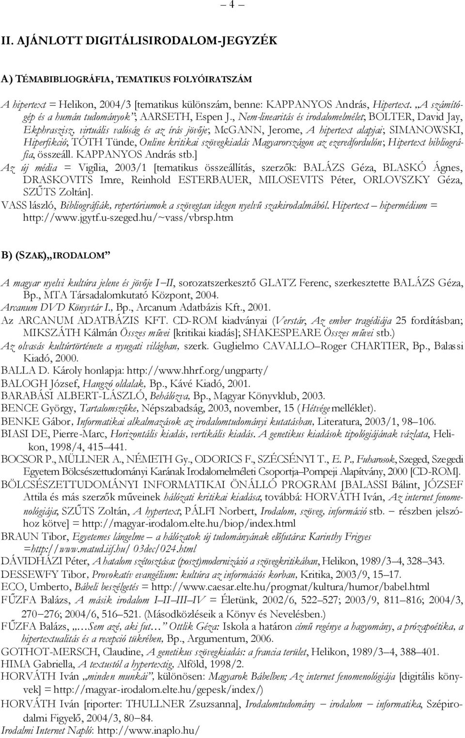 , Nem-linearitás és irodalomelmélet; BOLTER, David Jay, Ekphraszisz, virtuális valóság és az írás jövője; McGANN, Jerome, A hipertext alapjai; SIMANOWSKI, Hiperfikció; TÓTH Tünde, Online kritikai