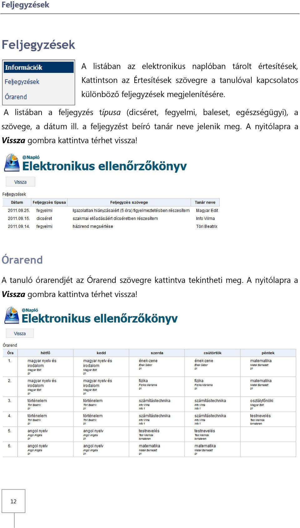 A listában a feljegyzés típusa (dicséret, fegyelmi, baleset, egészségügyi), a szövege, a dátum ill.