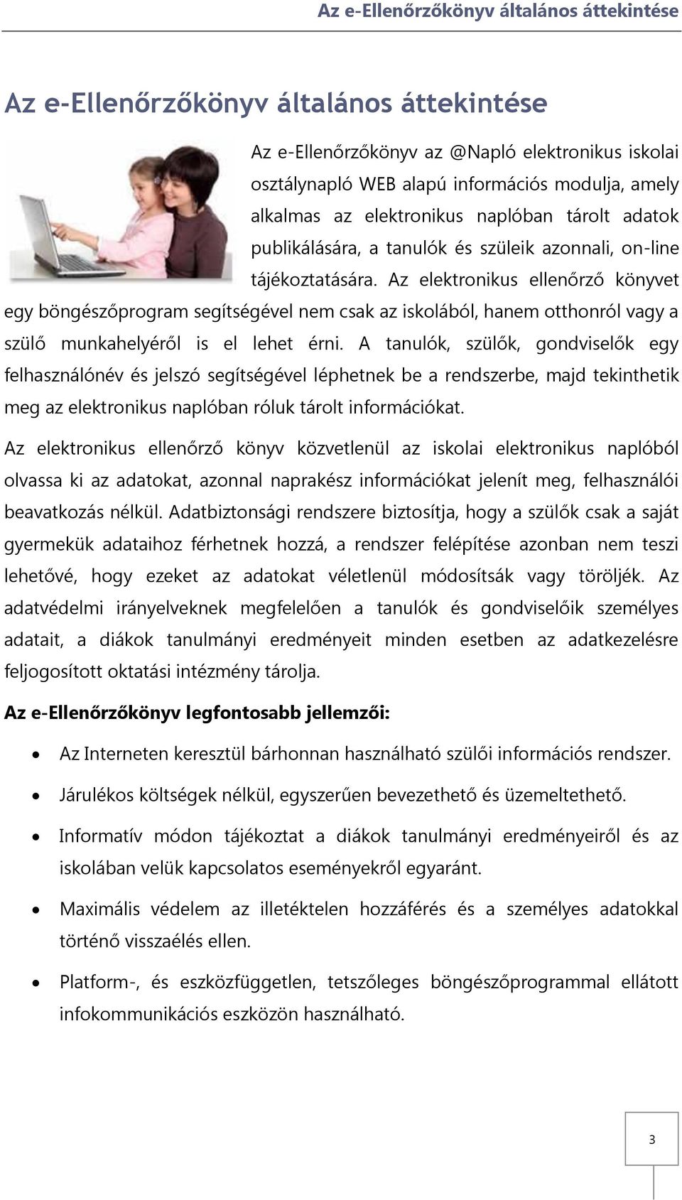 Az elektronikus ellenőrző könyvet egy böngészőprogram segítségével nem csak az iskolából, hanem otthonról vagy a szülő munkahelyéről is el lehet érni.