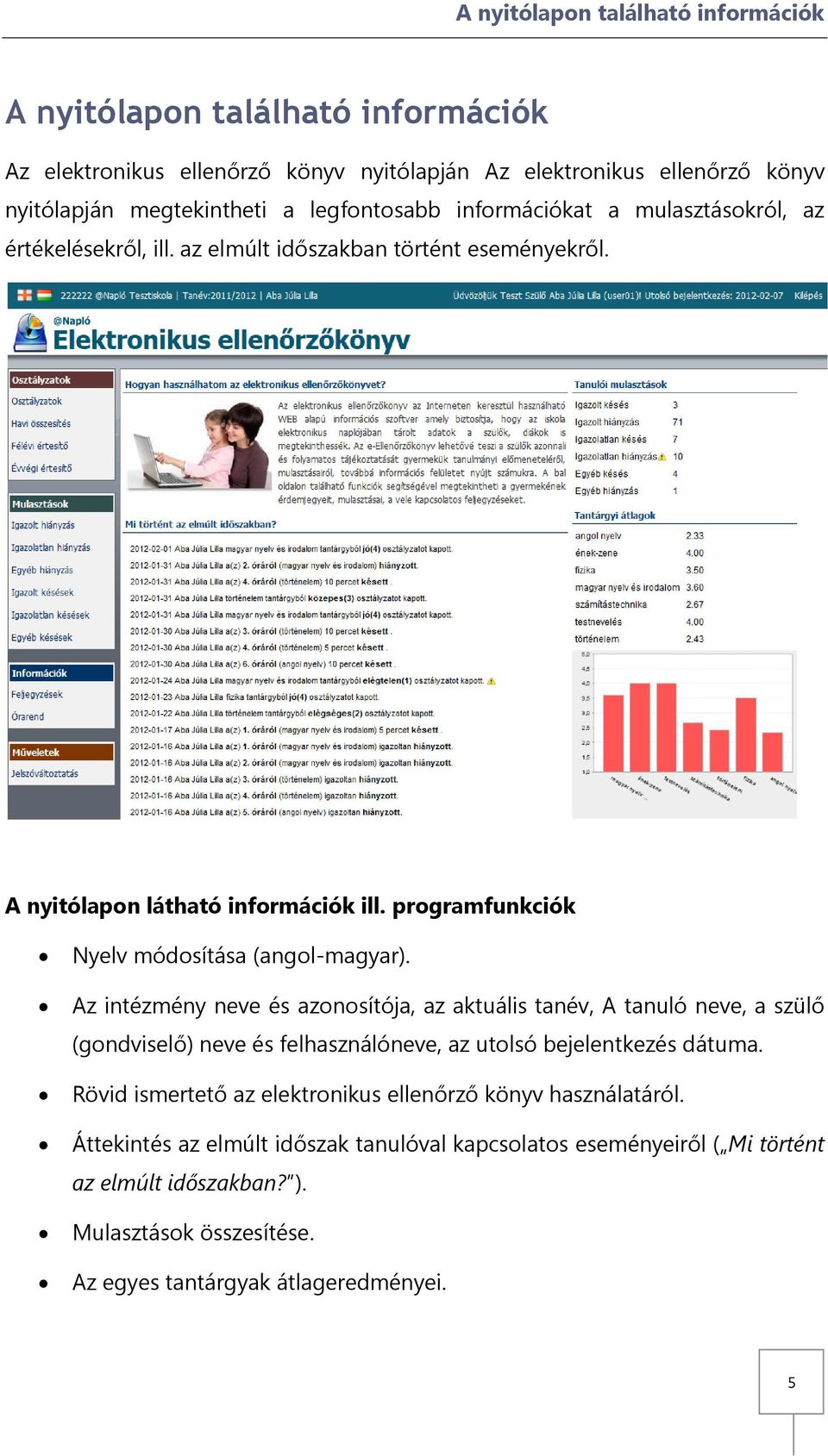 Az intézmény neve és azonosítója, az aktuális tanév, A tanuló neve, a szülő (gondviselő) neve és felhasználóneve, az utolsó bejelentkezés dátuma.